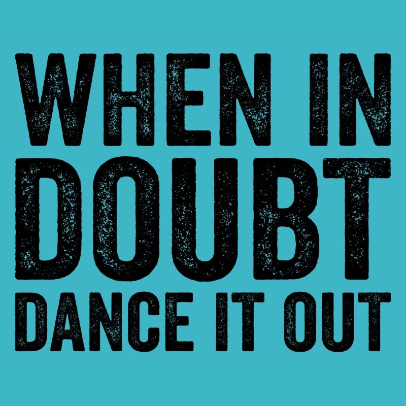 When in doubt dance it out