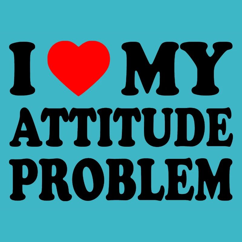 i love my attitude problem