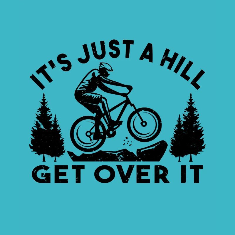 It s Just A Hill Get Over It Cyclist MTB Mountain