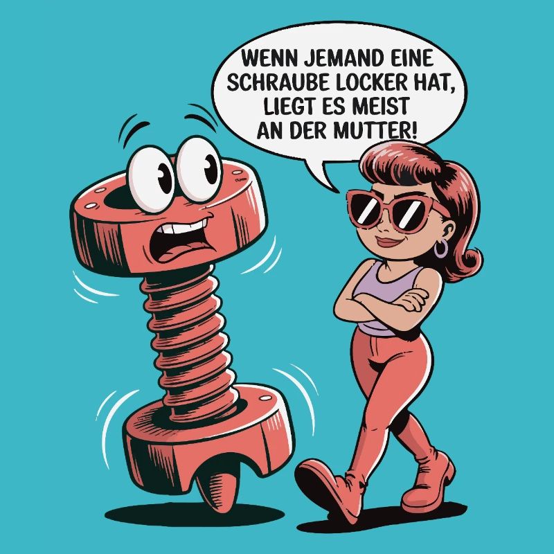 Wenn jemand eine Schraube locker hat Mutter Spruch