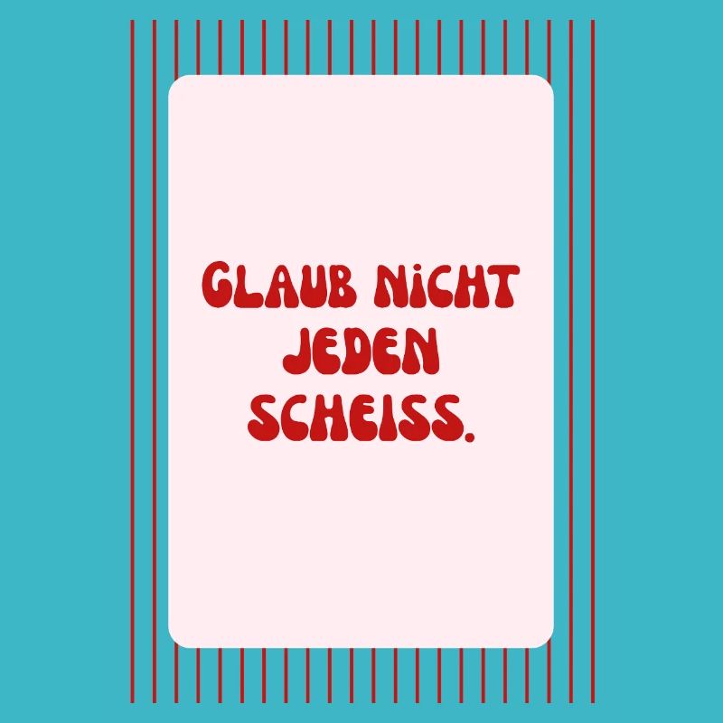Glaub Nicht Jeden Scheiß Spruch