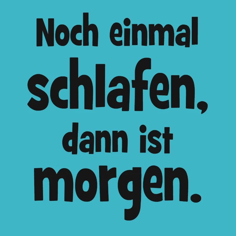 Noch einmal Schlafen dann ist Morgen