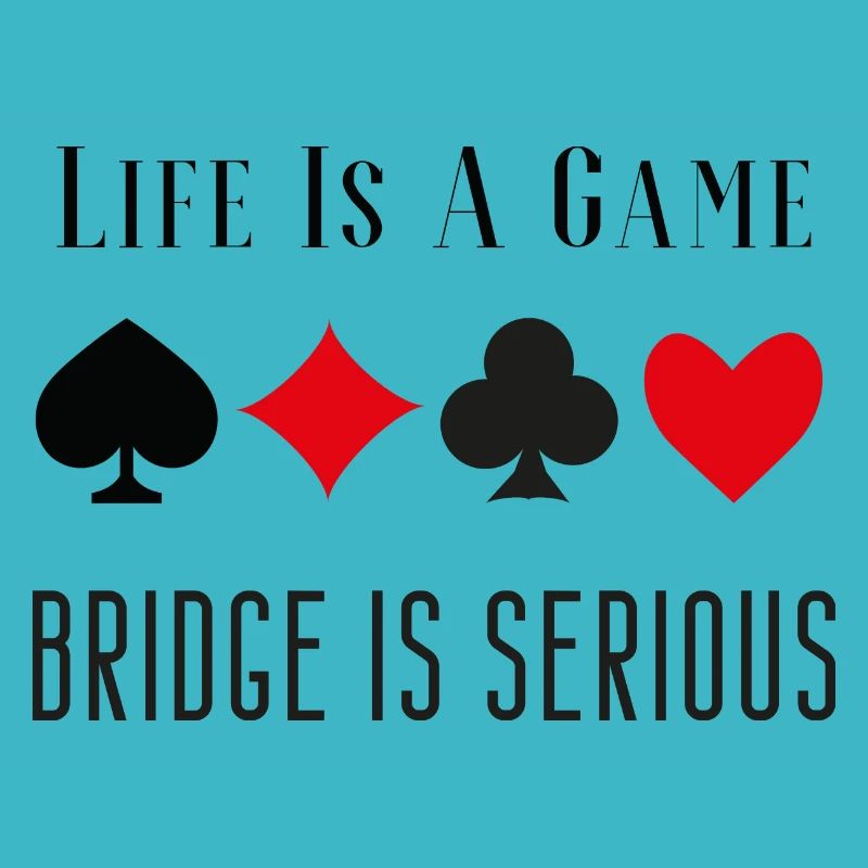Life Is A Game Bridge Is Serious Card Player