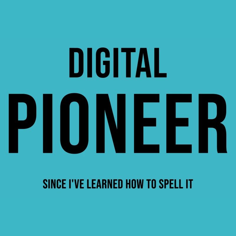 Digital Pioneer Since I ve learned how to spell it
