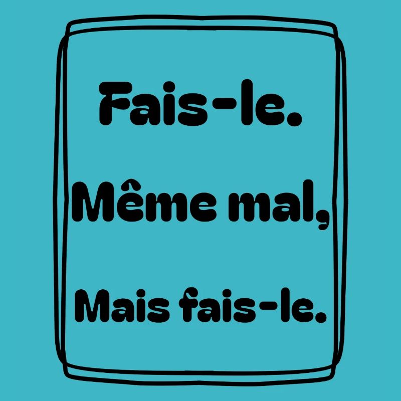 Fais-le. Même mal, mais fais-le.