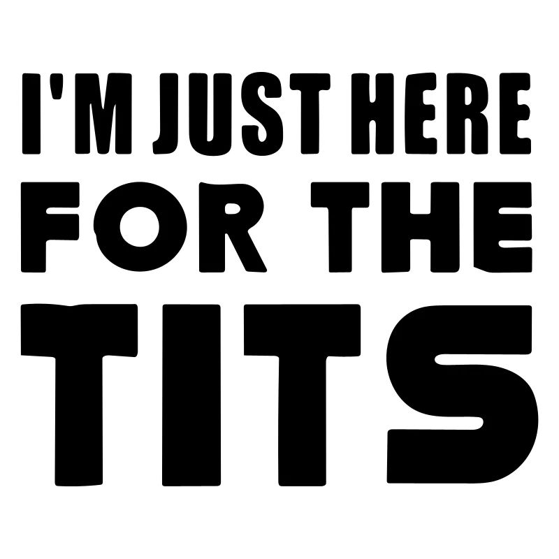 Je suis juste là pour les seins.