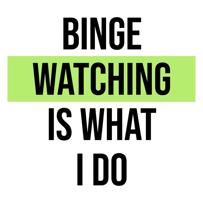 Binge Watching Is What I Do
