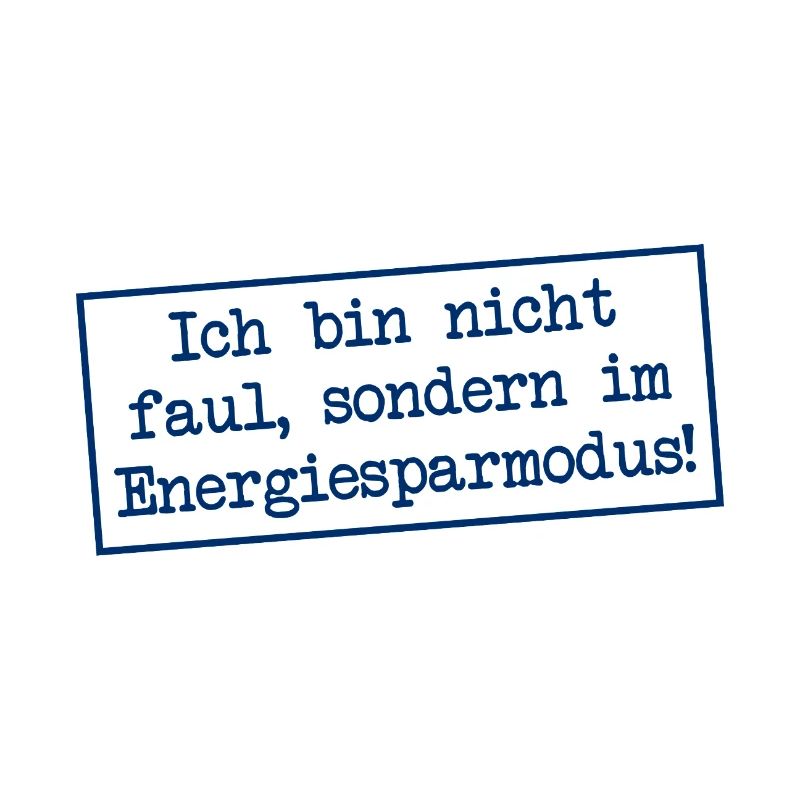 I'm not lazy, I'm in energy saving mode!