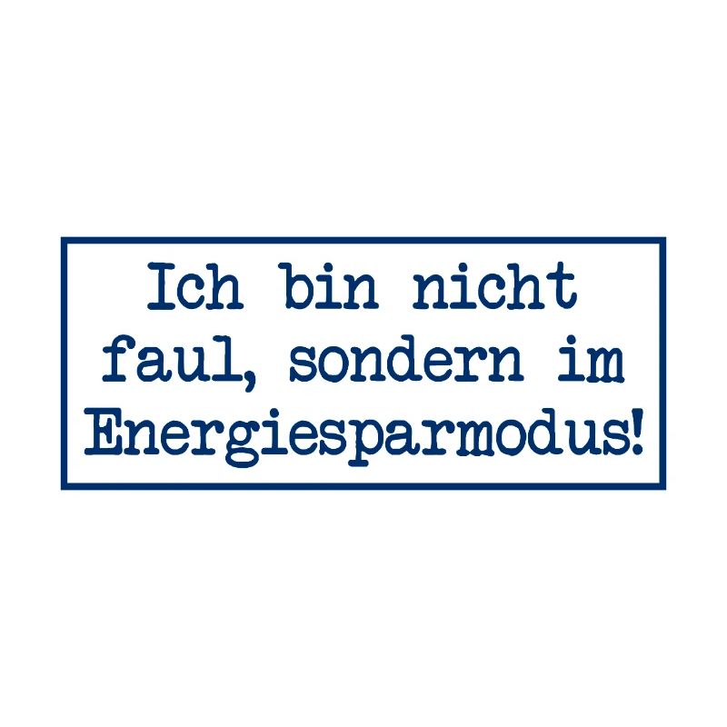 I'm not lazy, I'm in energy saving mode!