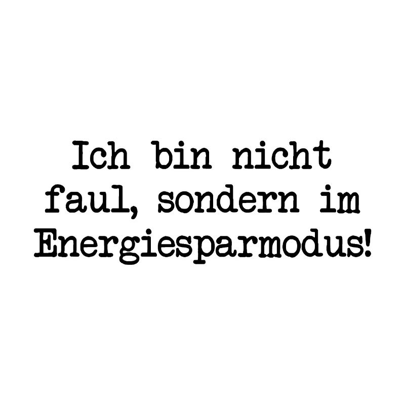 I'm not lazy, I'm in energy saving mode!