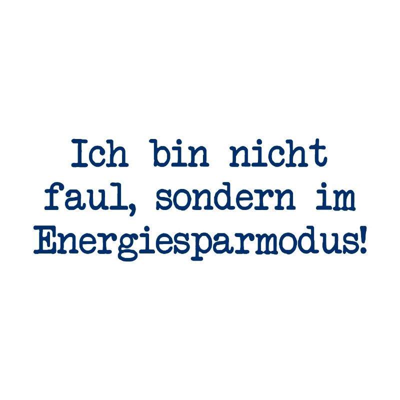 I'm not lazy, I'm in energy saving mode!