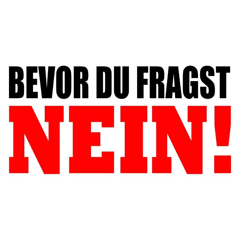 Bevor du fragst nein