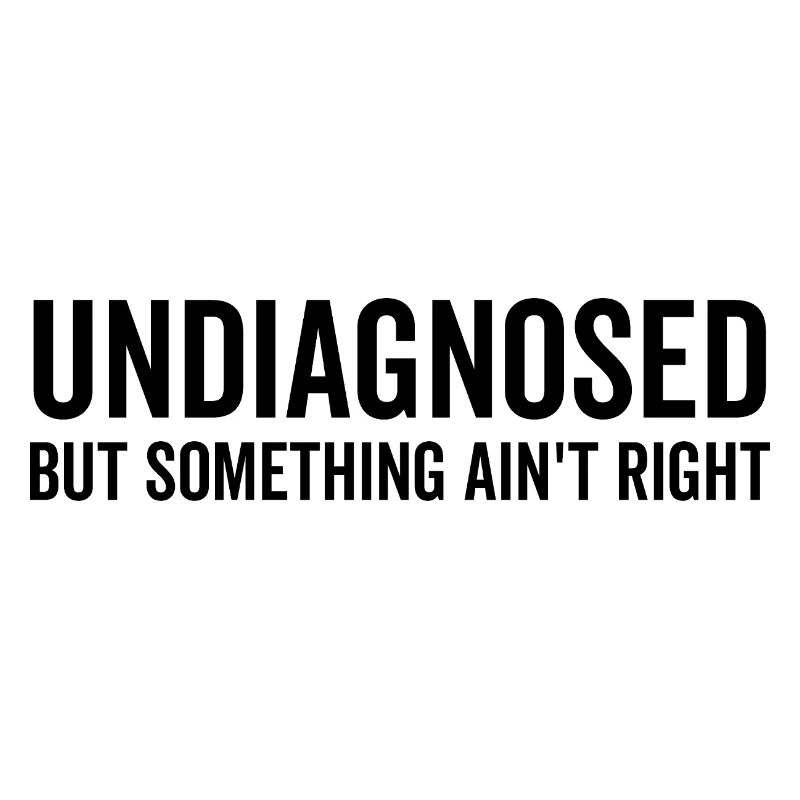 Undiagnosed but Something Ain’t Right