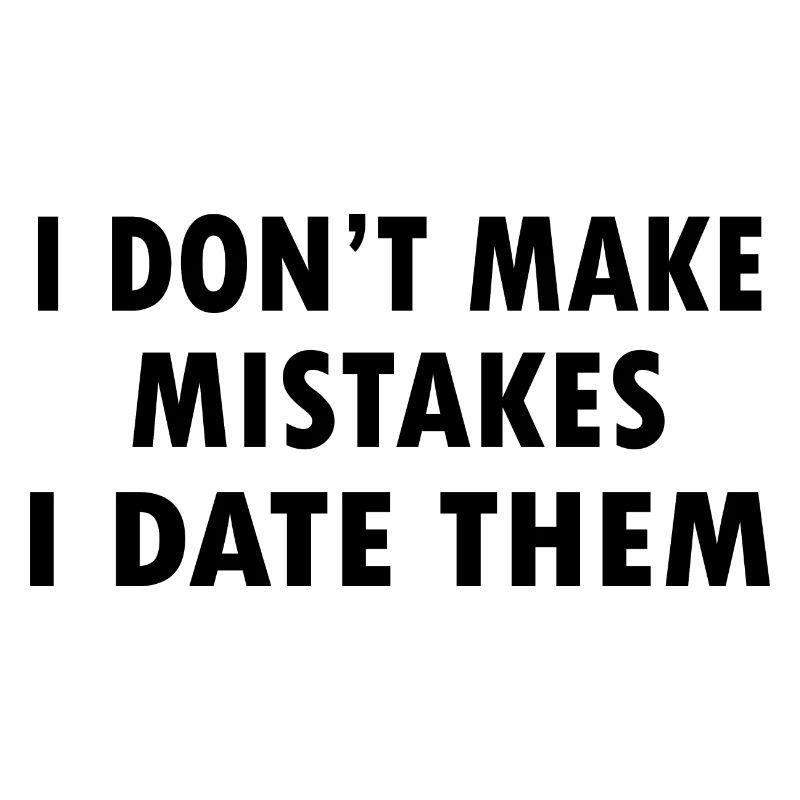 I Don t Make Mistakes I Date Them Ex Gf Bf love