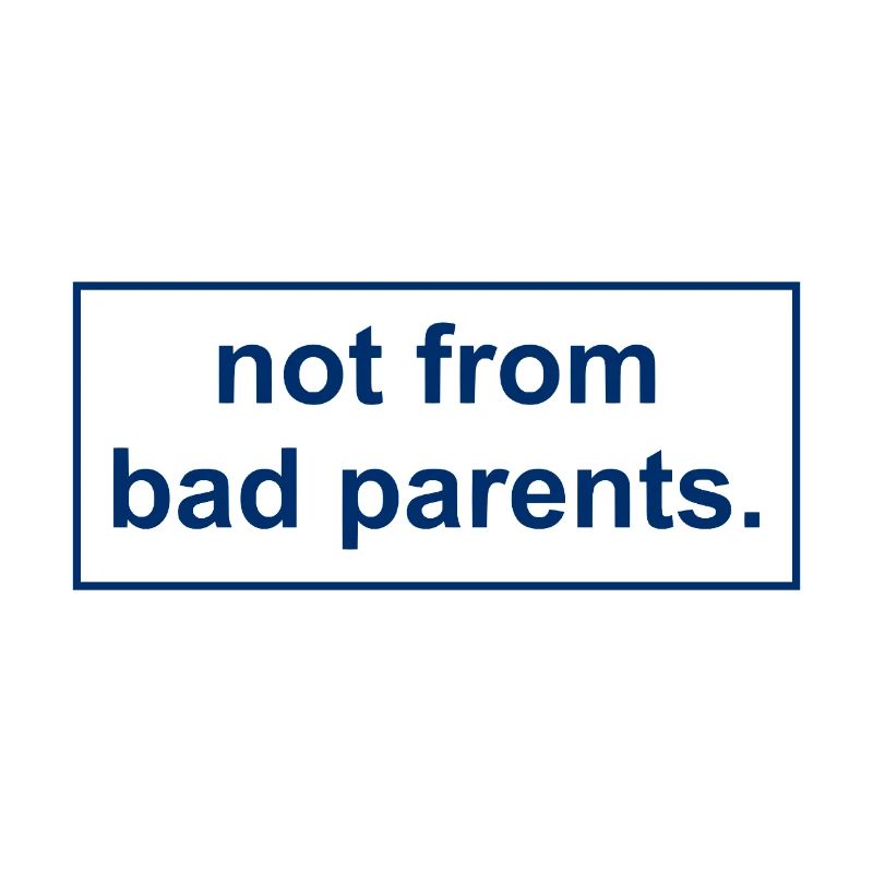not from bad parents - Nicht von schlechten Eltern