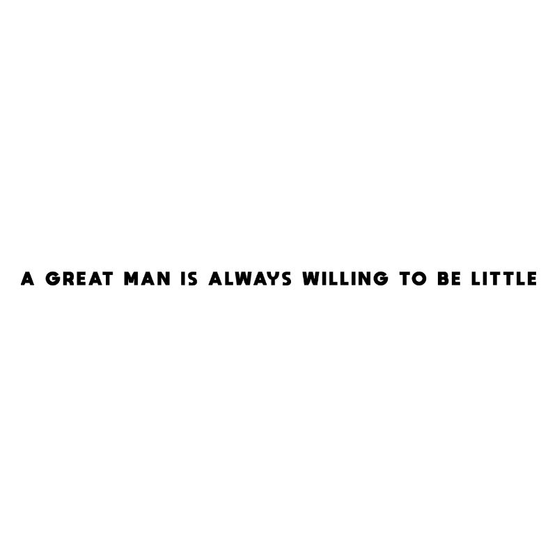 A great man is always willing to be little