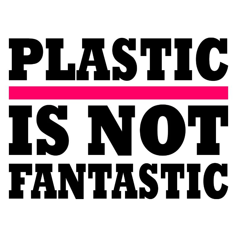 Plastic is not fantastic