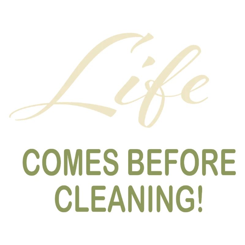 Life Comes Before Cleaning Typography Quote