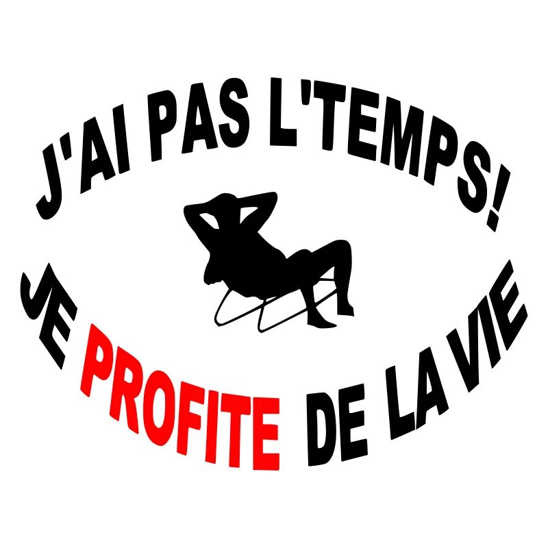 Non J'ai Pas Le Temps Je Profite de la Vie