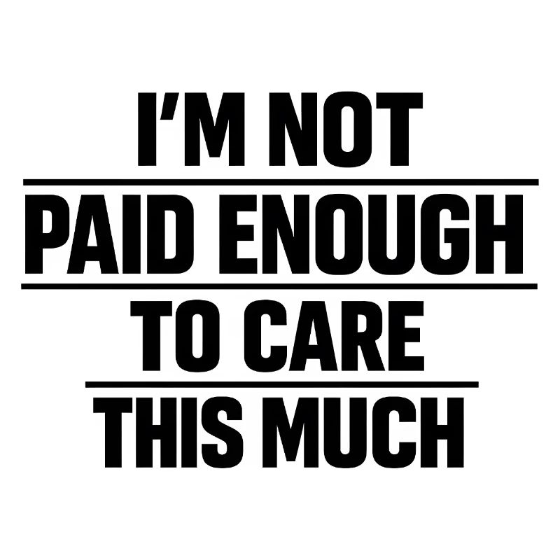 I Don't Get Paid Enough To Care