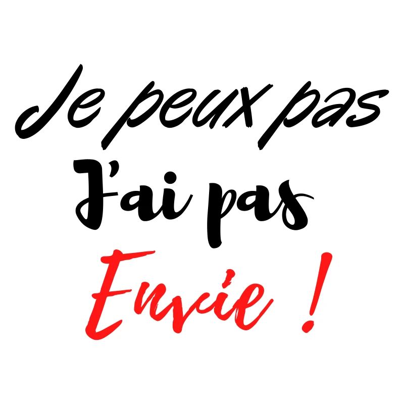 je peux pas j'ai pas envie !
