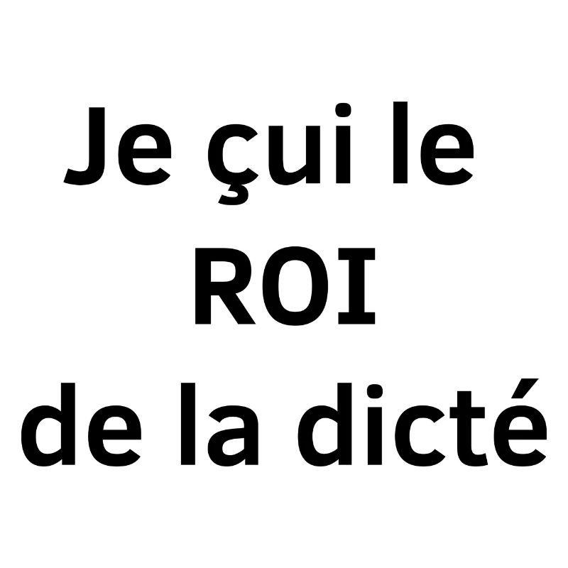 Je çui le ROI de la dicté