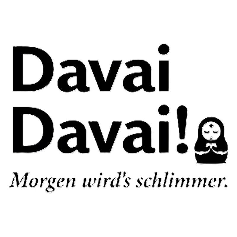 Davai Davai Morgen wirds schlimmer Spruch