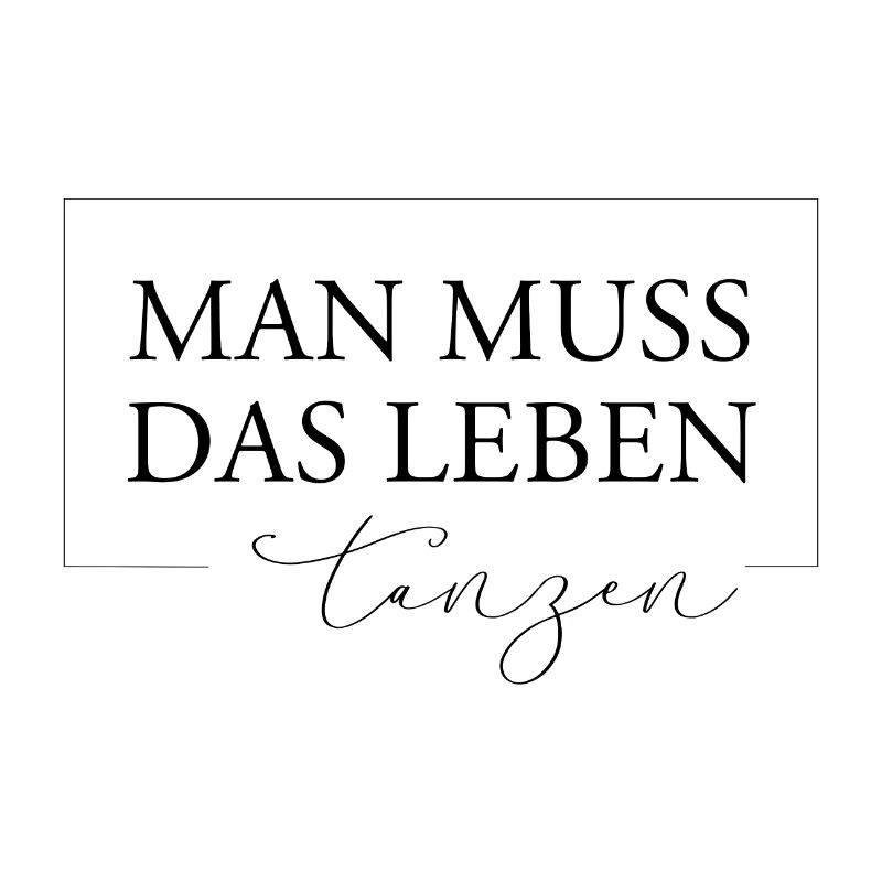 Man muss das Leben tanzen