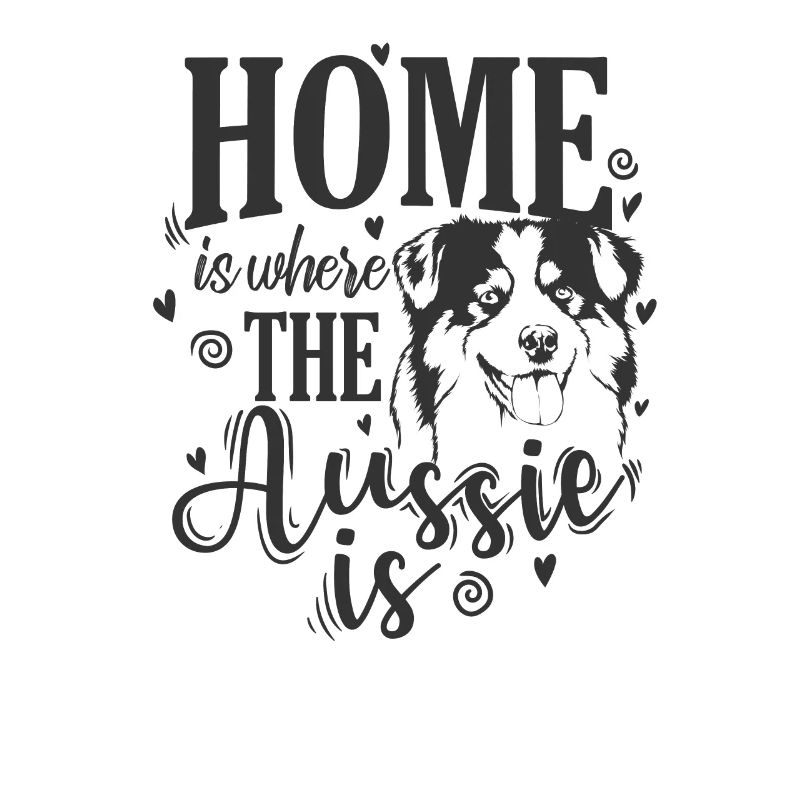 Home is where the Aussie is Australian Shepherd
