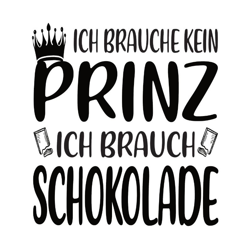 Ich brauche kein Prinz, ich brauche Schokolade