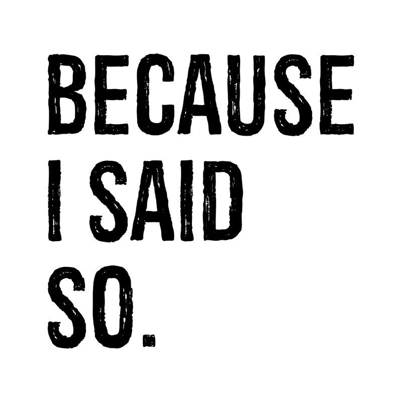 because I said so