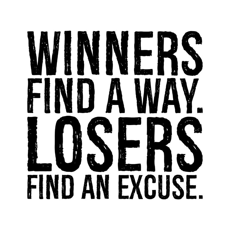 Les gagnants trouvent un moyen Les perdants trouvent une excuse