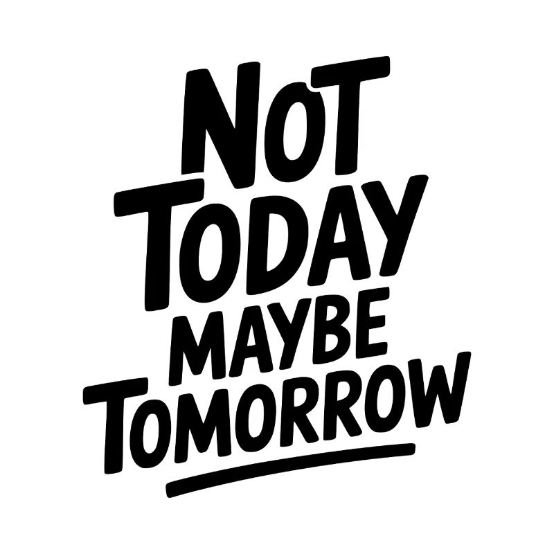 Not Today Maybe Tomorrow