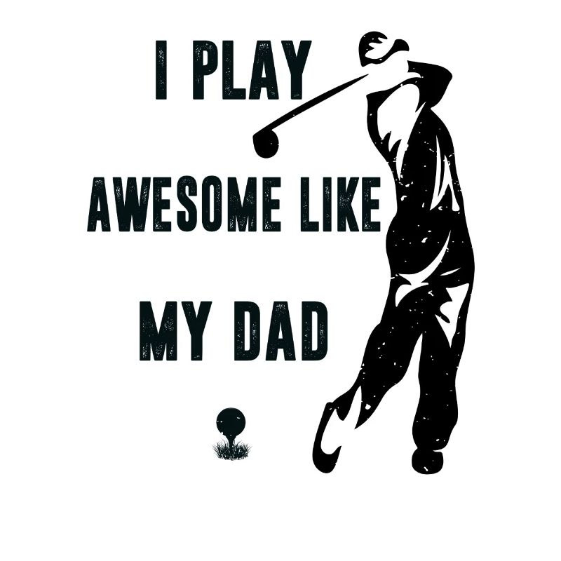 I Play Golf Awesome Like My Dad 