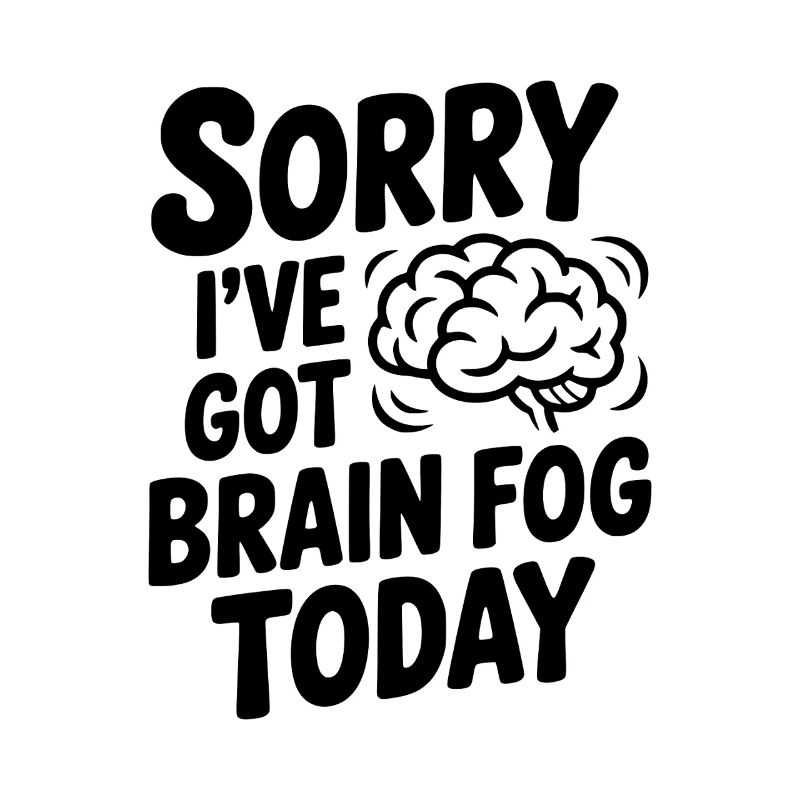 Sorry I've Got Brain Fog Today