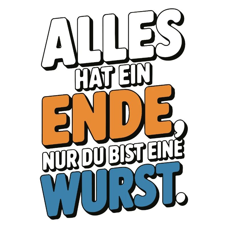 Alles hat ein Ende nur du bist eine Wurst