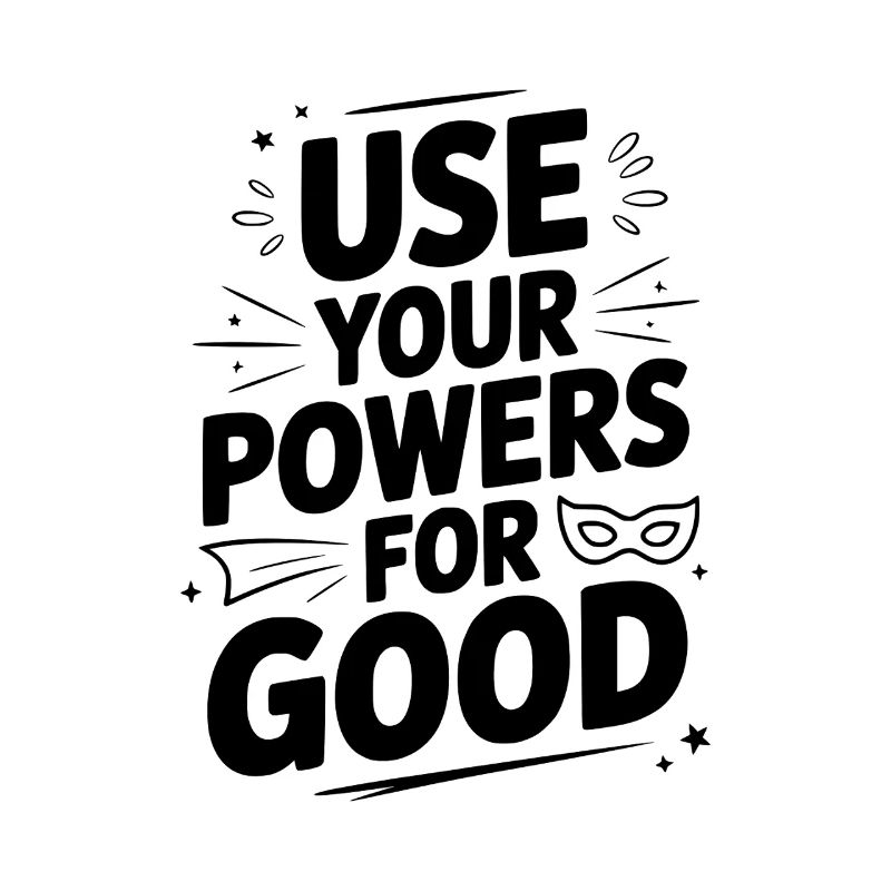 Use Your Powers for Good