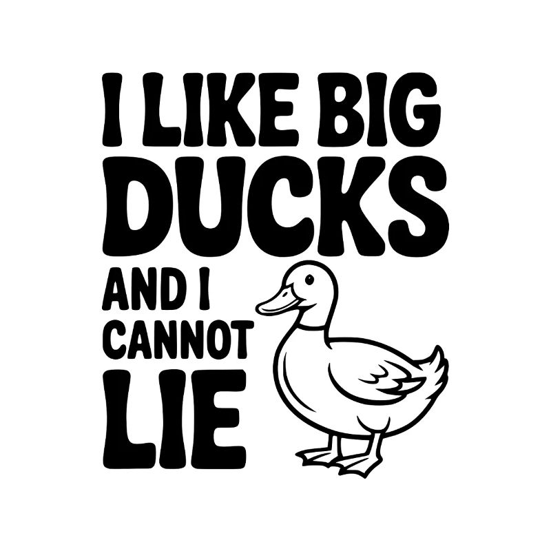 I Like Big Ducks and I Cannot Lie