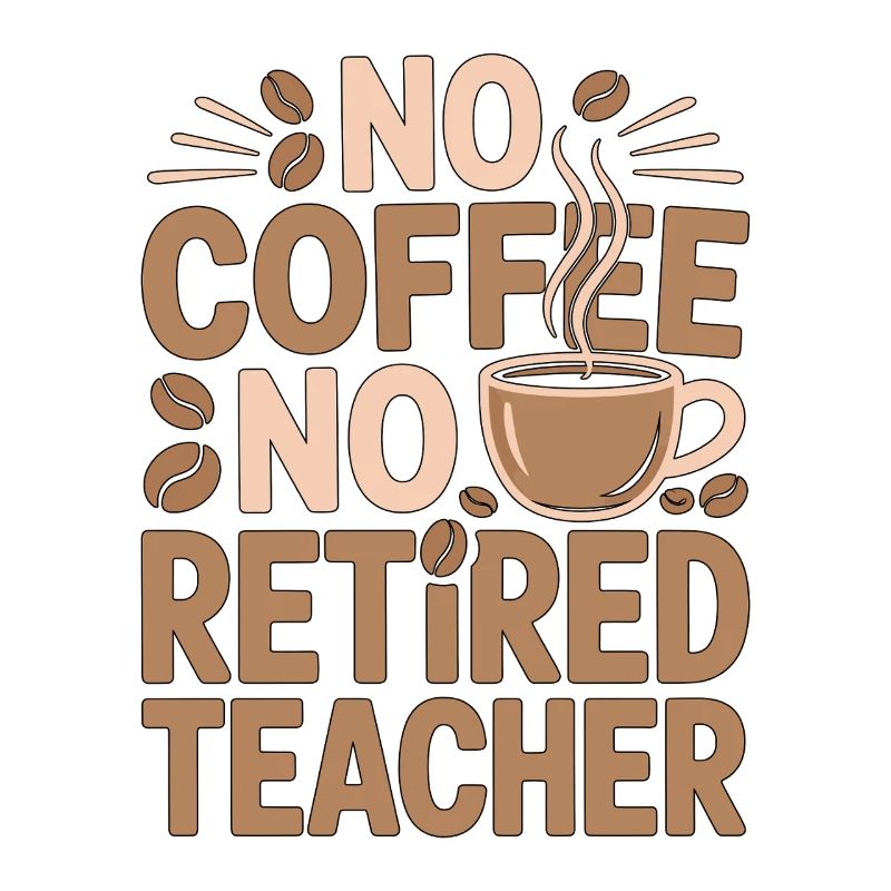 Retired Teacher No Coffee No Educator Coffee Lover