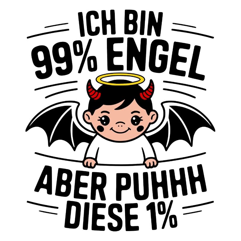 Ich bin 99% Engel aber Puhhh diese 1%