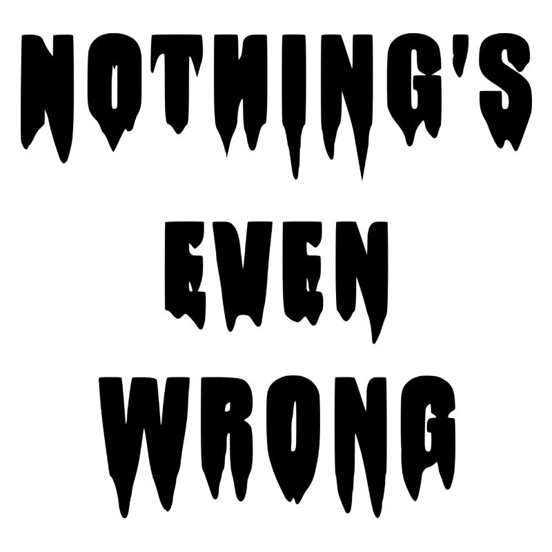 Tropfendes "Nothing's even wrong"