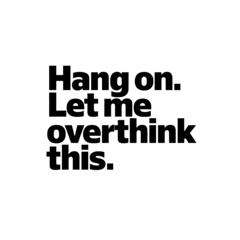 Hang on. Let me overthink this