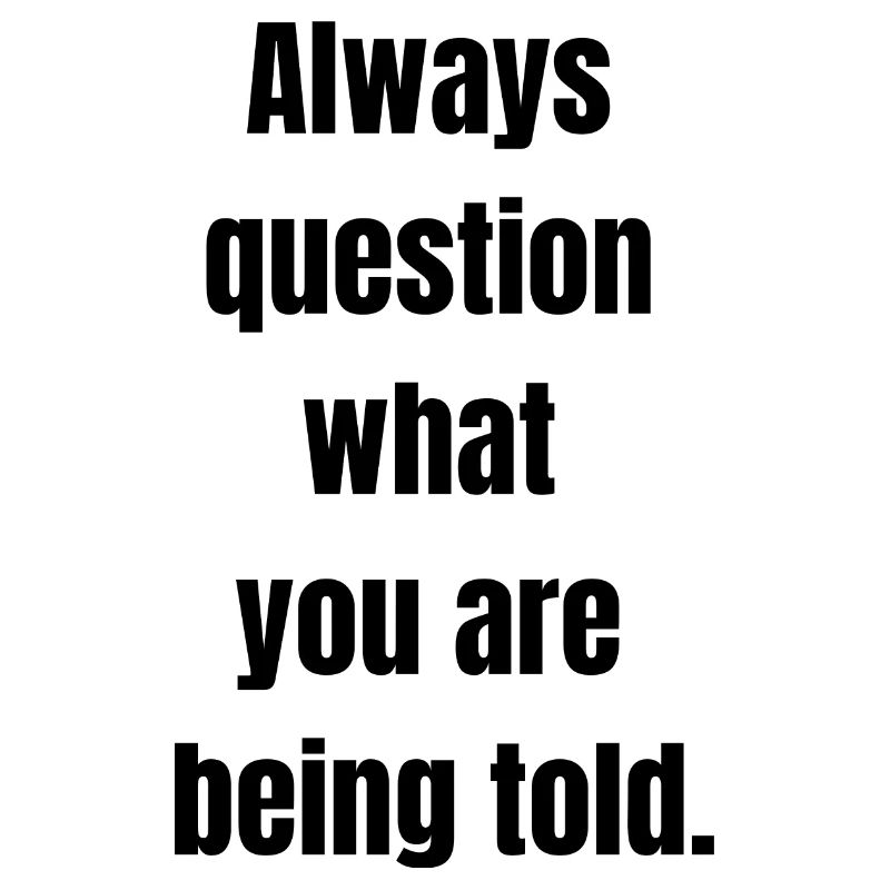 Hinterfragen Sie immer, was Ihnen gesagt wird, schwarzer Text