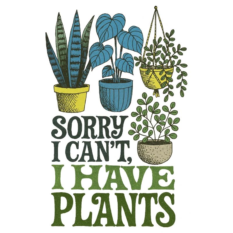 Sorry I Can't, I Have Plants
