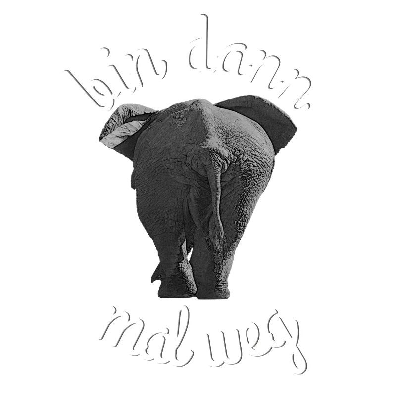 Elephant bin dann mal weg Lustiger Spruch mit Sinn