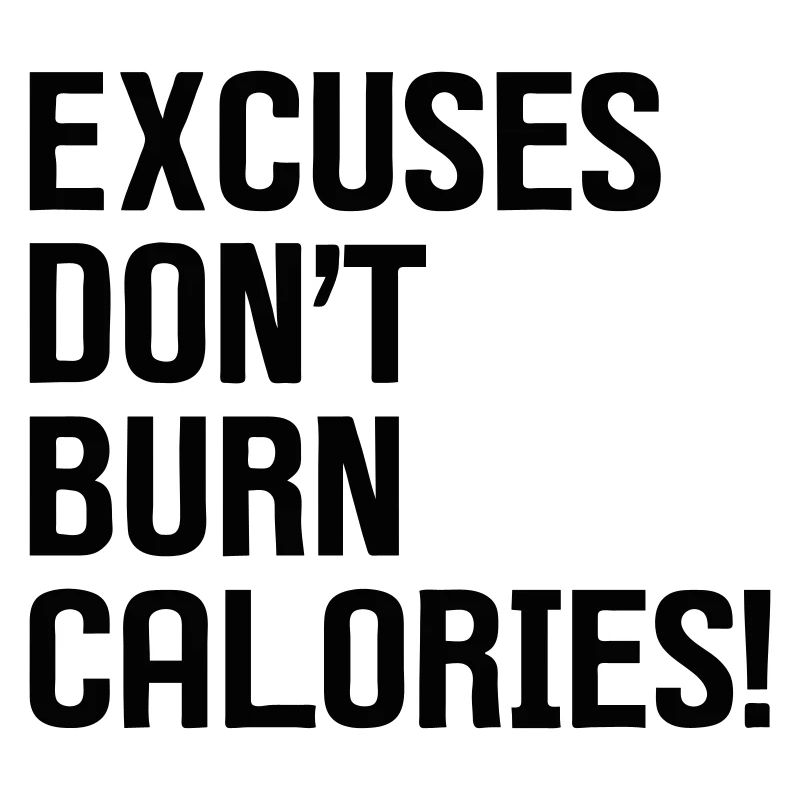 Excuses Don't Burn Calories