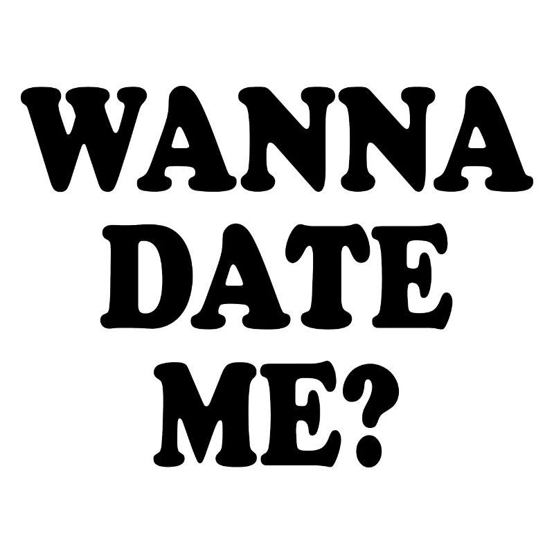 wanna date me