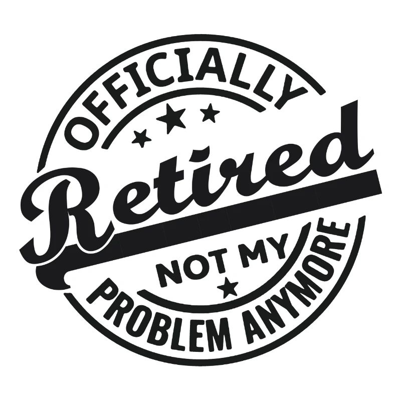 Officially Retired Not my problem anymore (black)