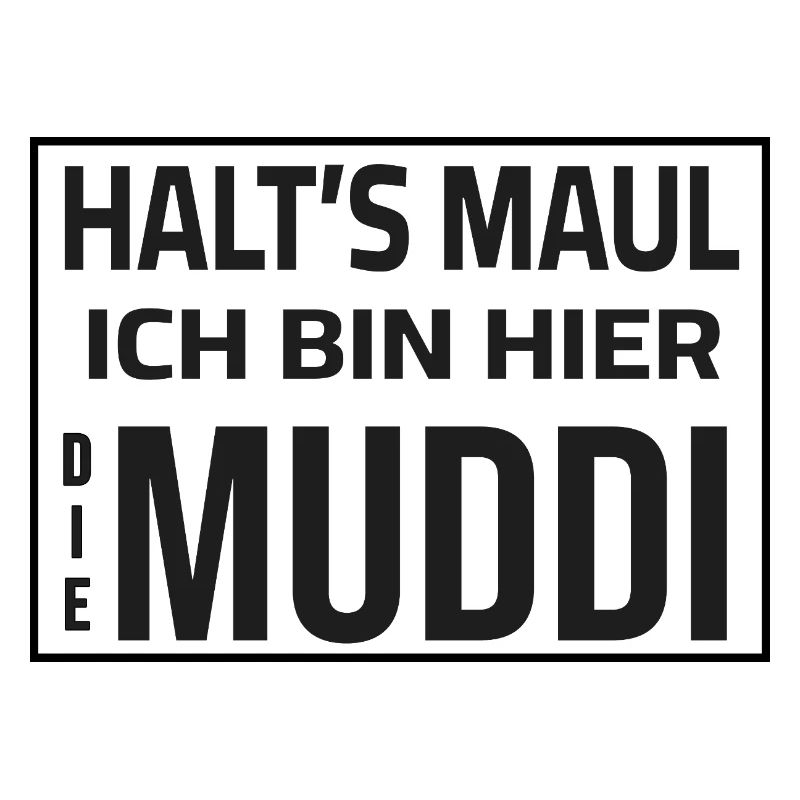 Shut up - I'm the Muddi here