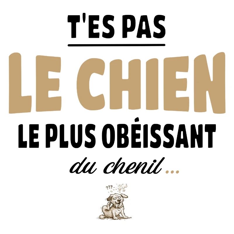 T’es pas le chien le plus obéissant du chenil